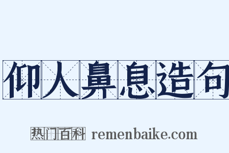 仰人鼻息造句是什么意思的图片